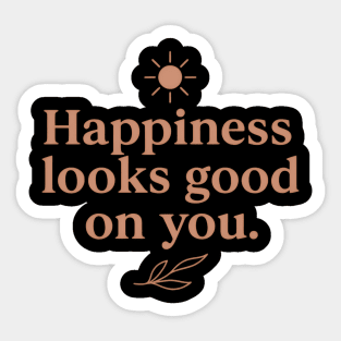 Happiness looks good on you, positive quote Sticker